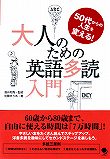 「５０代からの人生を変える！」ための英語多読のすすめ。多読の三原則は(1)辞書は引かない、(2)わからない部分は飛ばす、(3)進まなくなった本は後回し。学校で学んだ英文解釈とはあまりにかけ離れた内容が収められている。佐藤まりあさん(40回)